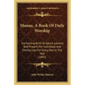 Manna, A Book Of Daily Worship: Containing Brief Scripture Lessons And Prayers For Individual And Family Use, For Every Day In The Year (1892)