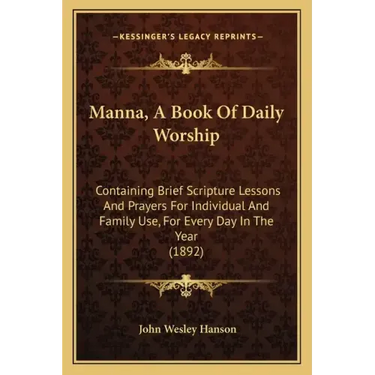 Manna, A Book Of Daily Worship: Containing Brief Scripture Lessons And Prayers For Individual And Family Use, For Every Day In The Year (1892)