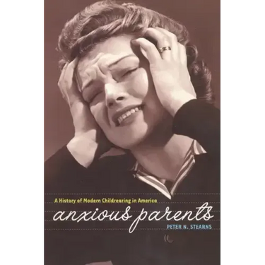 Anxious Parents: A History of Modern Childrearing in America