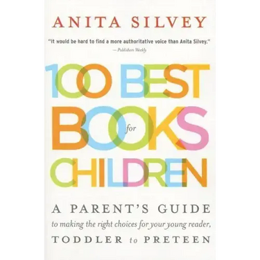 100 Best Books for Children: A Parent's Guide to Making the Right Choices for Your Young Reader, Toddler to Preteen