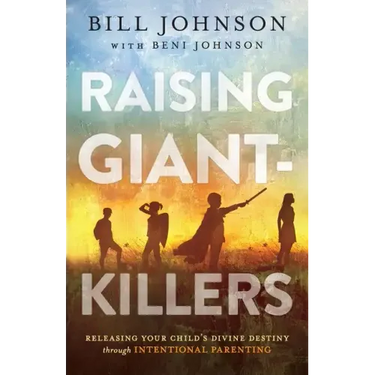 Raising Giant-Killers: Releasing Your Child's Divine Destiny Through Intentional Parenting