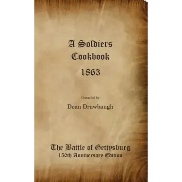 A Soldiers Cookbook 1863 - The Battle of Gettysburg 150th Anniversity Edition