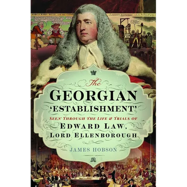 The Georgian 'Establishment': Seen Through the Life and Trials of Edward Law, Lord Ellenborough