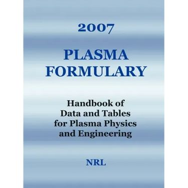 2007 Plasma Formulary - Handbook of Data and Tables for Plasma Physics & Engineering