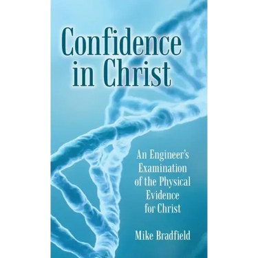 Confidence in Christ: An Engineer's Examination of the Physical Evidence for Christ