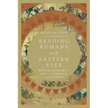 Reading Romans with Eastern Eyes: Honor and Shame in Paul's Message and Mission