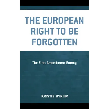 The European Right to Be Forgotten: The First Amendment Enemy