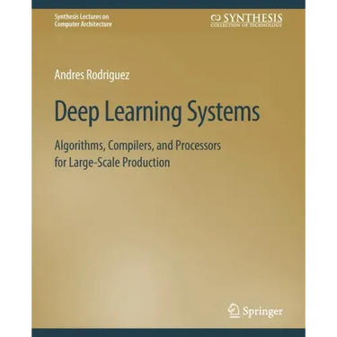 Deep Learning Systems: Algorithms, Compilers, and Processors for Large-Scale Production