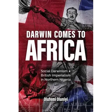 Darwin Comes to Africa: Social Darwinism and British Imperialism in Northern Nigeria
