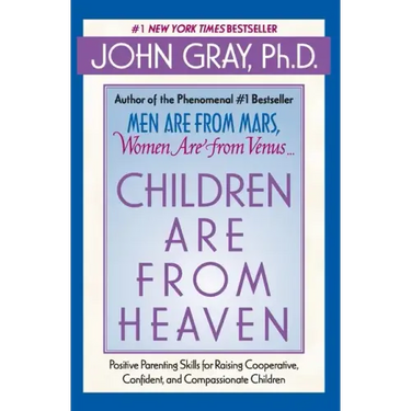 Children Are from Heaven: Positive Parenting Skills for Raising Cooperative, Confident, and Compassionate Children