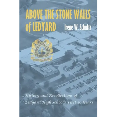 Above the Stone Walls of Ledyard: History and Recollections of Ledyard High School's First Fifty Years