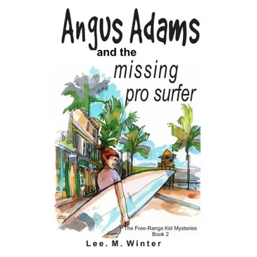 Angus Adams and the Missing Pro Surfer: Book 2 Free-Range Kid Mysteries