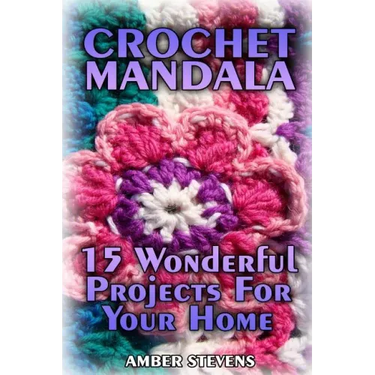 Crochet Mandala: 15 Wonderful Projects For Your Home: (Crochet Patterns, Crochet Stitches)