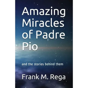 Amazing Miracles of Padre Pio: and the stories behind them