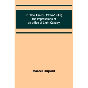 In the Field (1914-1915); The Impressions of an Officer of Light Cavalry