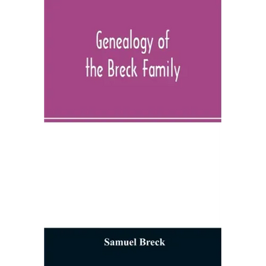 Genealogy of the Breck family: descended from Edward of Dorchester and his brothers in America: with an appendix of additional biographical and histo