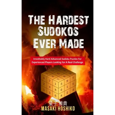 The Hardest Sudokos Ever Made: Irrestitably Hard Advanced Sudoku Puzzles For Experienced Players Looking For A Real Challenge