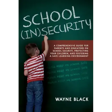 School Insecurity: A Comprehensive Guide for Parents and Educators on School Security, Protecting Your Children, and Fostering a Safe Learning Environ