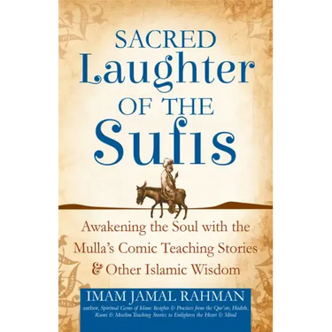 Sacred Laughter of the Sufis: Awakening the Soul with the Mulla's Comic Teaching Stories and Other Islamic Wisdom