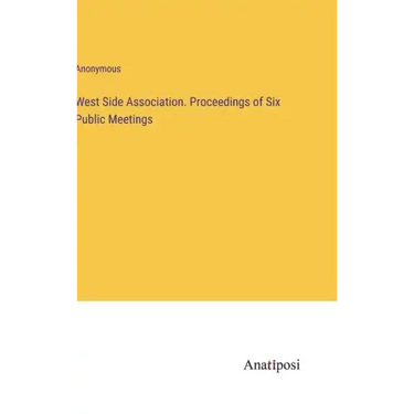 West Side Association. Proceedings of Six Public Meetings