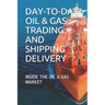 Day-To-Day Oil & Gas Trading and Shipping Delivery: Inside the Oil & Gas Market