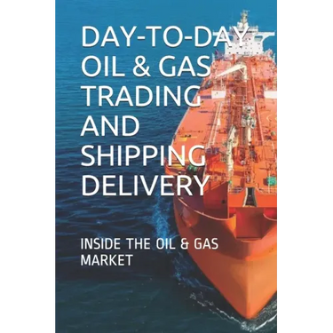 Day-To-Day Oil & Gas Trading and Shipping Delivery: Inside the Oil & Gas Market