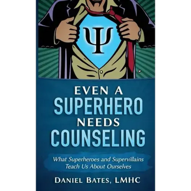 Even a Superhero Needs Counseling: What Superheroes and Super-Villains Teach Us about Ourselves