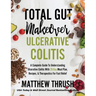 Total Gut Makeover: Ulcerative Colitis: A Complete Guide To Understanding Ulcerative Colitis With 28-Day Meal Plan, Recipes, & Therapeutic