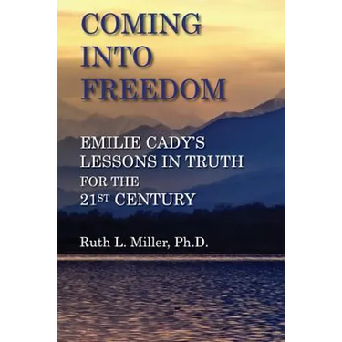 Coming Into Freedom--Emilie Cady's Lessons in Truth for the 21st Century