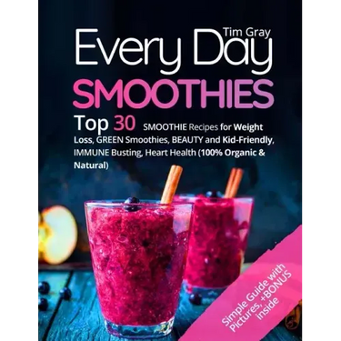 Every Day Smoothies: Top 30 Smoothie Recipes for Weight Loss, Green Smoothies, Beauty and Kid-friendly, Immune Busting, Heart health (100%