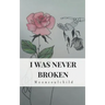 I Was Never Broken