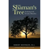 The Shaman's Tree: Awakening to the Everyday Miraculous