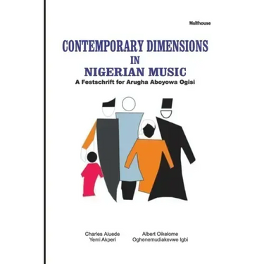 Contemporary Dimensions in Nigerian Music: A Festschrift for Arugha Aboyowa Ogisi