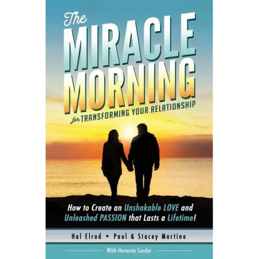 The Miracle Morning for Transforming Your Relationship: How to Create an Unshakable LOVE and Unleashed PASSION that Lasts a Lifetime!