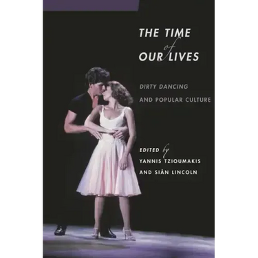 The Time of Our Lives: Dirty Dancing and Popular Culture