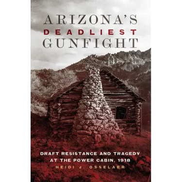 Arizona's Deadliest Gunfight: Draft Resistance and Tragedy at the Power Cabin 1918