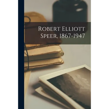 Robert Elliott Speer, 1867-1947
