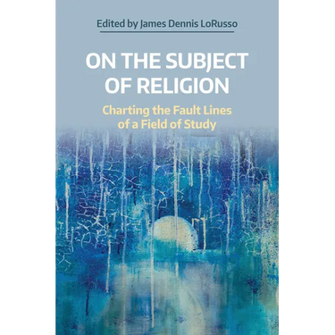 On the Subject of Religion: Charting the Fault Lines of a Field of Study