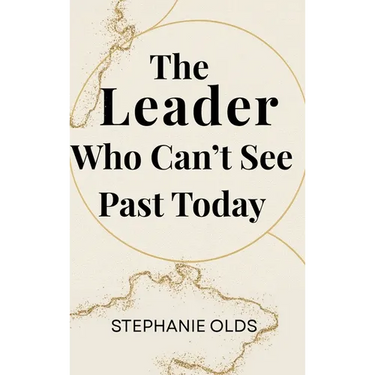 The Leader Who Can't See Past Today