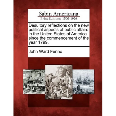 Desultory Reflections on the New Political Aspects of Public Affairs in the United States of America Since the Commencement of the Year 1799.