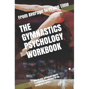 The Gymnastics Psychology Workbook: How to Use Advanced Sports Psychology to Succeed in the Gymnastics Arena