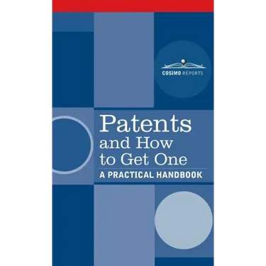 Patents and How to Get One: A Practical Handbook