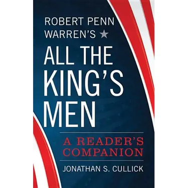 Robert Penn Warren's All the King's Men: A Reader's Companion