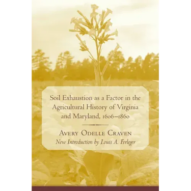 Soil Exhaustion as a Factor in the Agricultural History of Virginia and Maryland, 1606-1860