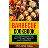Barbecue Cookbook: Delicious Barbecue Recipes, Sauces, Bastes And Marinades