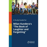 A Study Guide for Milan Kundera's "The Book of Laughter and Forgetting"