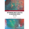 Rethinking White Societies in Southern Africa: 1930s-1990s