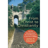 From Christ to Christianity: How the Jesus Movement Became the Church in Less Than a Century