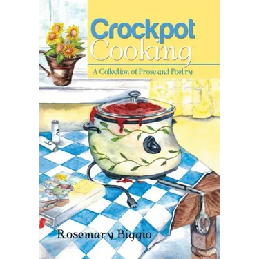 Crockpot Cooking: A Collection of Prose and Poetry