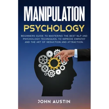 Manipulation psychology: Beginners guide to mastering the best NLP and psychology techniques, to improve empathy and the art of seduction and a
